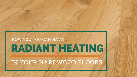 How You Too Can Have Radiant Heating Under Hardwood Flooring