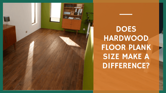 Does Hardwood Floor Planking Size Make a Difference?