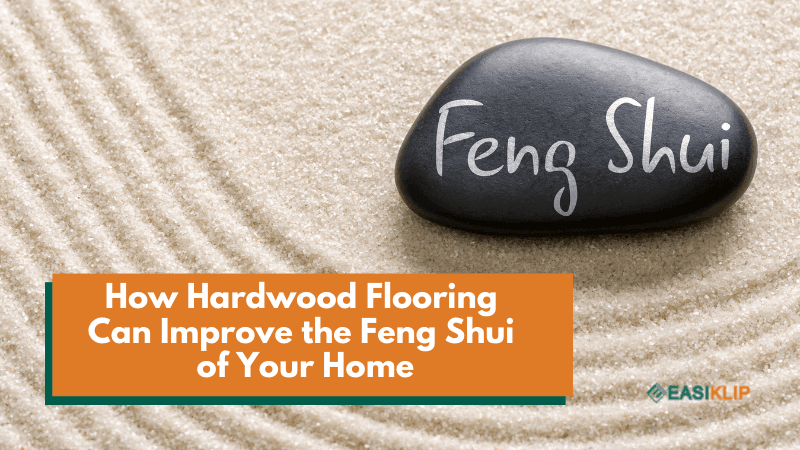 How Hardwood Flooring Can Improve the Feng Shui of Your Home - Easiklip Floors