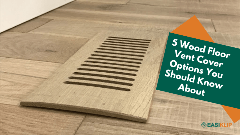 5 Wood Flooring Vent Cover Options You Should Know About - Easiklip Floors