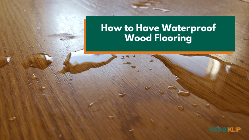 How to Have Waterproof Wood Flooring