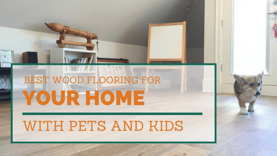 Best Hardwood Flooring for Homes with Pets & Kids