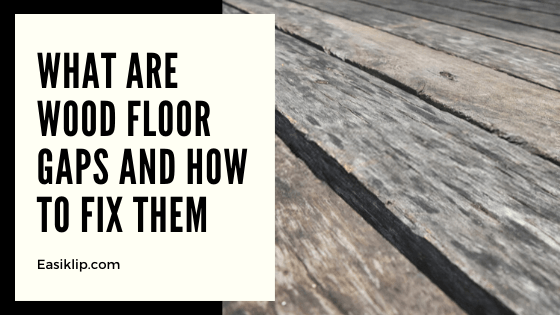 What Are Wood Floor Gaps and How to Fix Them - Easiklip Floors