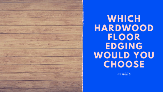 Which Hardwood Floor Edging Would You Choose - Square Edges, Beveled, or Micro-Beveled Edges?