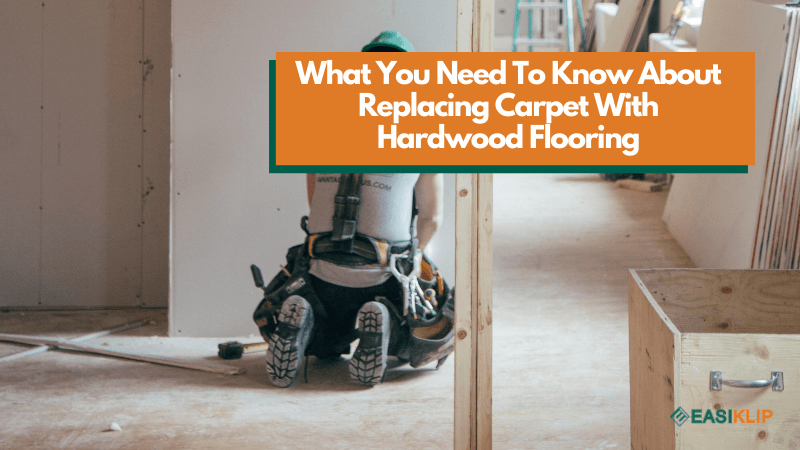What You Need To Know About Replacing Carpet With Hardwood Flooring